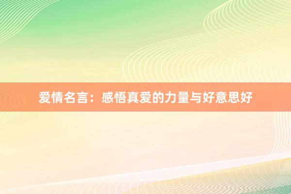 爱情名言:感悟真爱的力量与好意思好